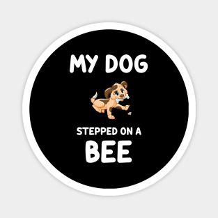 My Dog stepped on a bee....Funny quote T-shirt Magnet